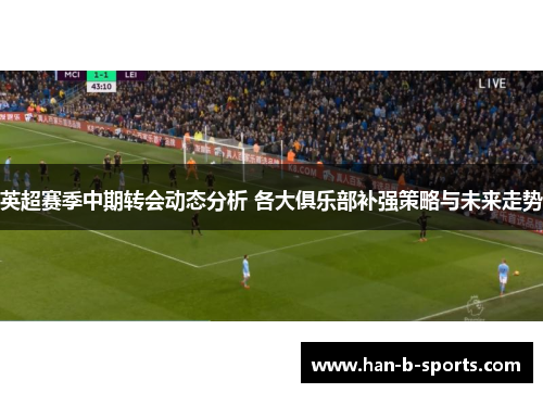 英超赛季中期转会动态分析 各大俱乐部补强策略与未来走势